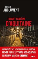 Couverture du livre « L'armée fantôme d'Aquitaine » de Roger Anglument aux éditions Sud Ouest Editions