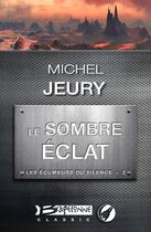 Couverture du livre « Les écumeurs du silence t.2 ; le sombre éclat » de Michel Jeury aux éditions Bragelonne