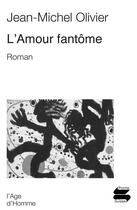 Couverture du livre « Amour fantome (l') » de Jean-Michel Olivier aux éditions L'age D'homme