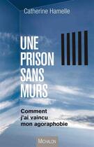 Couverture du livre « Une prison sans mur ; comment j'ai vaincu mon agoraphobie » de Hamelle Catherine aux éditions Michalon