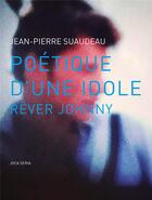 Couverture du livre « Poétique d'une idole, rêver Johnny » de Jean-Pierre Suaudeau aux éditions Joca Seria