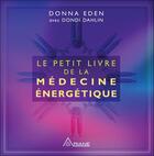 Couverture du livre « Le petit livre de la médecine énergétique » de Donna Eden et Dondi Dahlin aux éditions Ariane