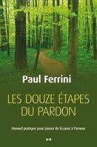 Couverture du livre « Les douze étapes du pardon ; manuel pratique pour passer de la peur à l'amour » de Paul Ferrini aux éditions Ada