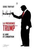 Couverture du livre « La présidence Trump t.2 ; le juge et l'enquêteur » de Serge Truffaut aux éditions Editions Somme Toute