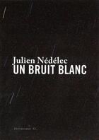 Couverture du livre « Julien Nédélec ; un bruit blanc » de Vanina Andreani aux éditions Revue 303