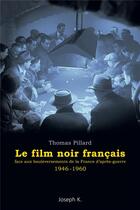 Couverture du livre « Le film noir français face aux bouleversements de la France d'après-guerre, 1946-1960 » de Thomas Pillard aux éditions Joseph K