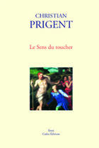 Couverture du livre « Le sens du toucher » de Christian Prigent aux éditions Cadex