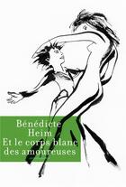 Couverture du livre « Et le corps blanc des amoureuses » de Benedicte Heim aux éditions Contrebandiers