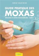 Couverture du livre « Guide pratique des moxas t.1 ; organes et zones douloureuses » de Serge Villecroix aux éditions Ambre