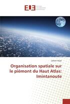 Couverture du livre « Organisation spatiale sur le piemont du haut atlas: imintanoute » de Anjar Lahsen aux éditions Editions Universitaires Europeennes