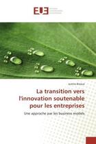 Couverture du livre « La transition vers l'innovation soutenable pour les entreprises - une approche par les business mode » de Bisiaux Justine aux éditions Editions Universitaires Europeennes