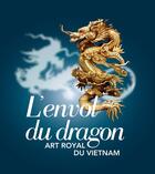 Couverture du livre « L'envol du dragon ; art royal du Vietnam » de  aux éditions Snoeck Gent