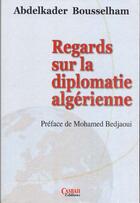 Couverture du livre « Regards sur la diplomatie algérienne » de Abdelkad Bousselham aux éditions Casbah