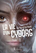 Couverture du livre « La vie d un cyborg » de Baltimore J-D. aux éditions Sydney Laurent
