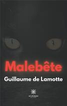 Couverture du livre « Malebête » de Guillaume De Lamotte aux éditions Le Lys Bleu