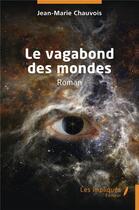 Couverture du livre « Le vagabond des mondes » de Jean-Marie Chauvois aux éditions Les Impliques