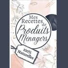 Couverture du livre « Mes recettes de produits menagers 100% naturelles - cahier pour preparer vos produits menagers et co » de  aux éditions Gravier Jonathan