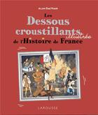 Couverture du livre « Les dessous croustillants de l'Histoire de France illustrés » de Alain Dag'Naud aux éditions Larousse