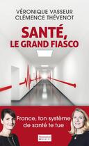 Couverture du livre « Santé, le grand fiasco » de Veronique Vasseur et Clemence Thevenot aux éditions Flammarion