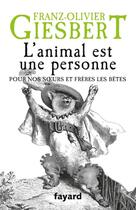 Couverture du livre « L'animal est une personne ; pour nos soeurs et frères les bêtes » de Franz-Olivier Giesbert aux éditions Fayard
