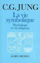 Couverture du livre « La vie symbolique ; psychologie et vie religieuse » de Carl Gustav Jung aux éditions Albin Michel