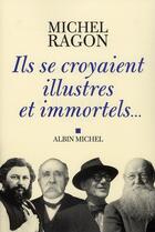 Couverture du livre « Ils se croyaient illustres et immortels... » de Michel Ragon aux éditions Albin Michel