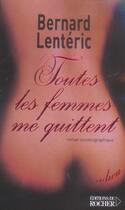 Couverture du livre « Toutes les femmes me quittent - roman autobiographique » de Bernard Lenteric aux éditions Rocher