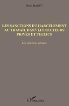 Couverture du livre « Les sanctions du harcèlement au travail dans les secteurs privés et publics ; les sanctions pénales » de Denis Hanot aux éditions Editions L'harmattan