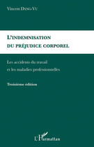 Couverture du livre « Indemnisation du préjudice corporel ; indemnisation des accidents du travail (3e édition) » de Vincent Dang Vu aux éditions Editions L'harmattan