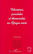 Couverture du livre « Televisions, paraboles et democraties en afrique noire » de Ba Abdoul aux éditions Editions L'harmattan