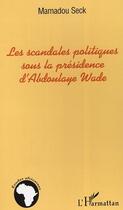 Couverture du livre « Les scandales politiques sous la presidence d'abdoulaye wade » de Mamadou Seck aux éditions Editions L'harmattan