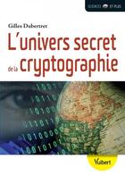 Couverture du livre « L'univers secret de la cryptographie ; l'art du codage et du décodage » de Gilles Dubertret aux éditions Vuibert