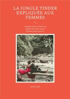 Couverture du livre « La jungle tinder expliquée aux femmes : comment faire de tinder ton meilleur allie pour trouver l'homme parfait pour toi » de Love Sab aux éditions Books On Demand