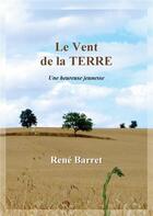 Couverture du livre « Le Vent de la Terre : Une heureuse jeunesse » de Rene Barret aux éditions Books On Demand