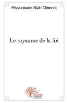 Couverture du livre « Le royaume de la foi » de Ntah Clement M. aux éditions Edilivre