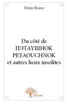 Couverture du livre « Du côté de petaouchnok et autres lieux insolites » de Denis Braun aux éditions Edilivre