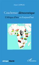 Couverture du livre « AFRIQUE LIBERTE : cauchemar démocratique ; l'Afrique d'hier et d'aujourd'hui » de Alain Cappeau aux éditions Editions L'harmattan