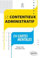 Couverture du livre « Le contentieux administratif en cartes mentales » de Alice Minet-Leleu et Thibault Leleu aux éditions Ellipses