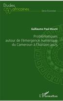 Couverture du livre « Problématiques autour de l'émergence numérique du Cameroun à l'horizon 2025 » de Guillaume Paul Moute aux éditions L'harmattan