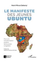 Couverture du livre « Le manifeste des jeunes Ubuntu ; pour une transformation positive de la sociéte congolaise » de Henri Mova Sakanyi aux éditions L'harmattan
