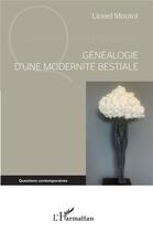 Couverture du livre « Généalogie d'une modernité bestiale » de Lionel Moutot aux éditions L'harmattan