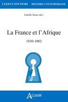 Couverture du livre « La France et l'Afrique, 1830-1962 » de Isabelle Surun aux éditions Atlande Editions
