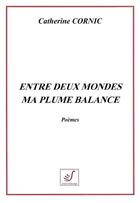 Couverture du livre « Entre deux mondes ma plume balance » de Catherine Cornic aux éditions Thierry Sajat