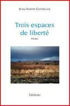 Couverture du livre « Trois espaces de liberté » de Jean-Albert Guenegan aux éditions Editinter
