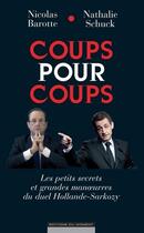 Couverture du livre « Coups pour coups ; les petits secrets et grandes manoeuvres du duel Hollande-Sarkozy » de Nicolas Barotte et Nathalie Schuck aux éditions Editions Du Moment