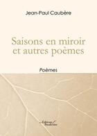 Couverture du livre « Saisons en miroir et autres poèmes » de Jean-Paul Caubere aux éditions Baudelaire