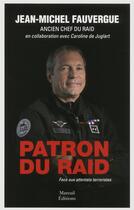 Couverture du livre « Patron du raid ; face aux attentats terroristes » de Jean-Michel Fauvergue et Caroline De Juglart aux éditions Mareuil Editions