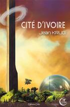Couverture du livre « Cité d'ivoire » de Jean Krug aux éditions Critic