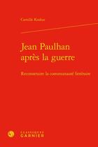 Couverture du livre « Jean Paulhan après la guerre : reconstruire la communauté littéraire » de Koskas Camille aux éditions Classiques Garnier