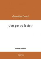 Couverture du livre « C'est par où la vie ? » de Genevieve Durval aux éditions Edilivre